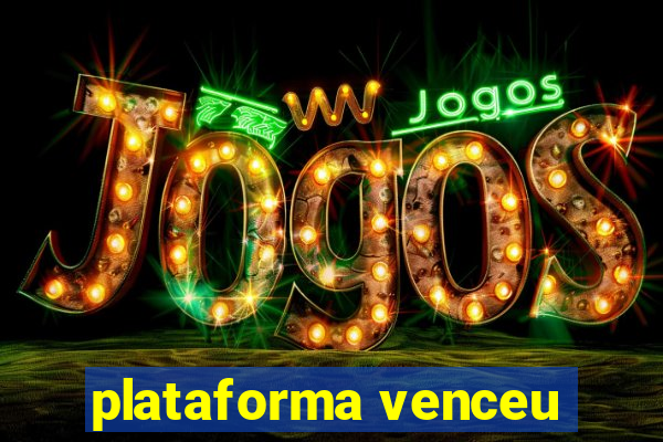 plataforma venceu