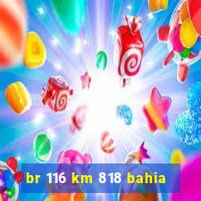 br 116 km 818 bahia