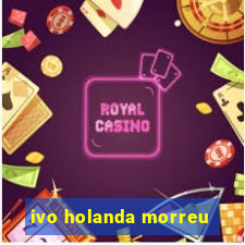 ivo holanda morreu