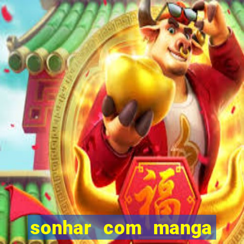 sonhar com manga no jogo do bicho