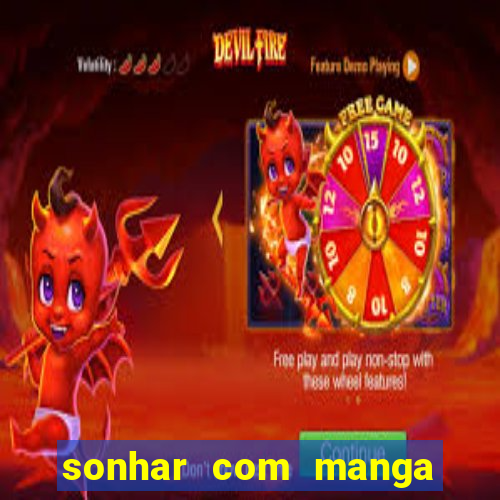 sonhar com manga no jogo do bicho