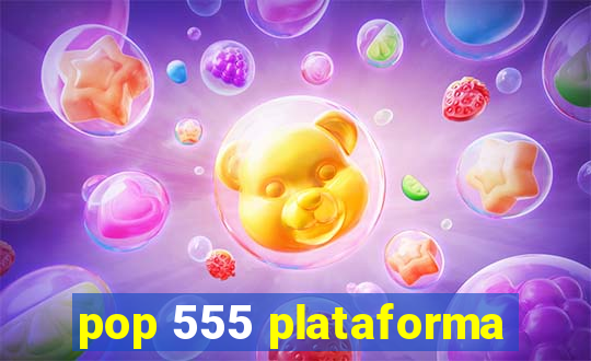 pop 555 plataforma