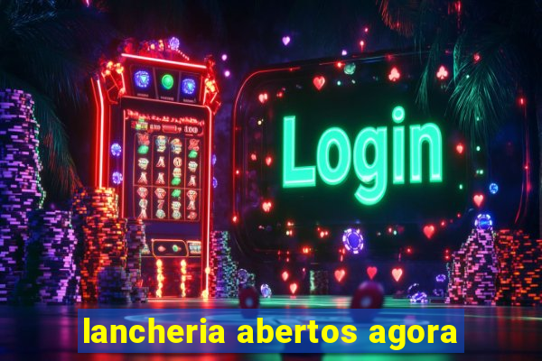 lancheria abertos agora