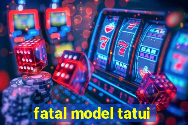 fatal model tatui