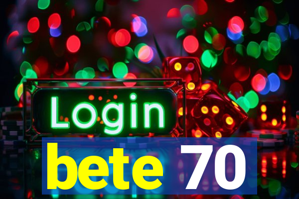 bete 70