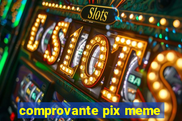 comprovante pix meme