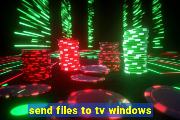 send files to tv windows