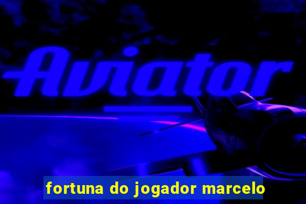 fortuna do jogador marcelo