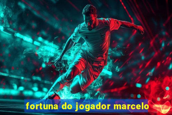 fortuna do jogador marcelo