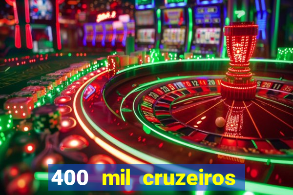 400 mil cruzeiros em reais