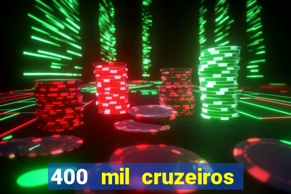 400 mil cruzeiros em reais