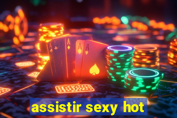 assistir sexy hot