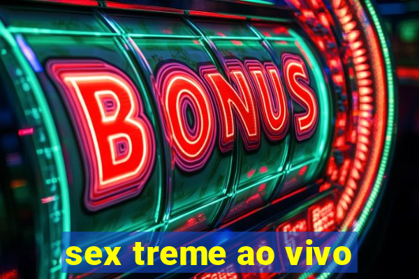 sex treme ao vivo