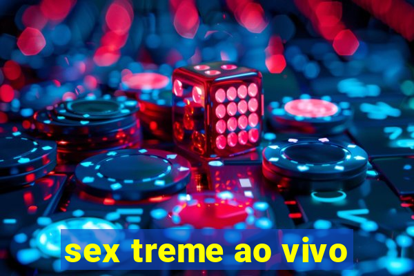 sex treme ao vivo