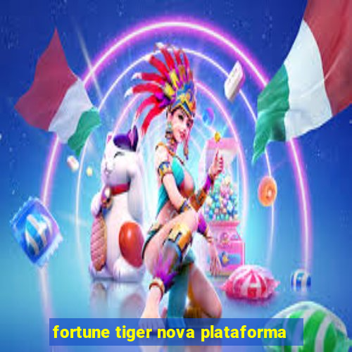 fortune tiger nova plataforma