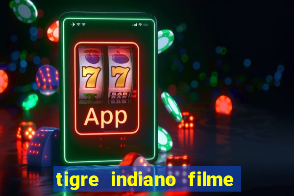 tigre indiano filme indiano tigre e drago