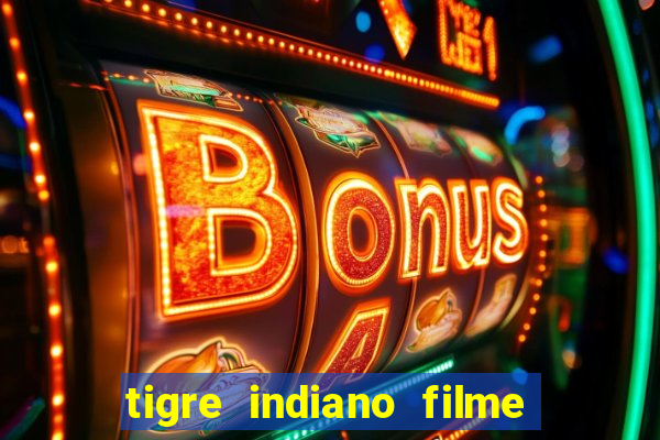 tigre indiano filme indiano tigre e drago