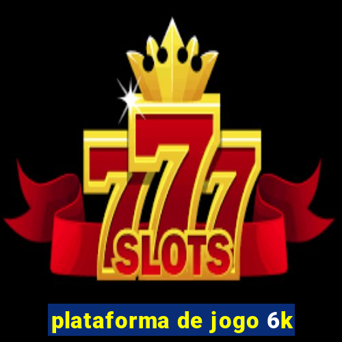 plataforma de jogo 6k