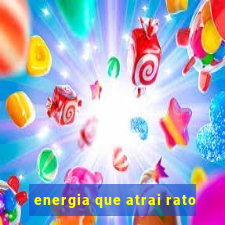 energia que atrai rato