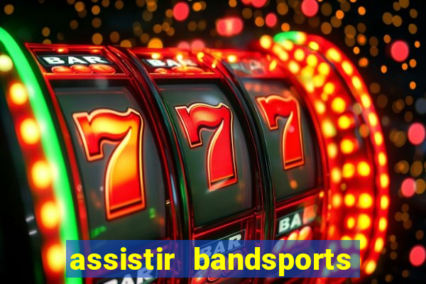 assistir bandsports ao vivo gratis