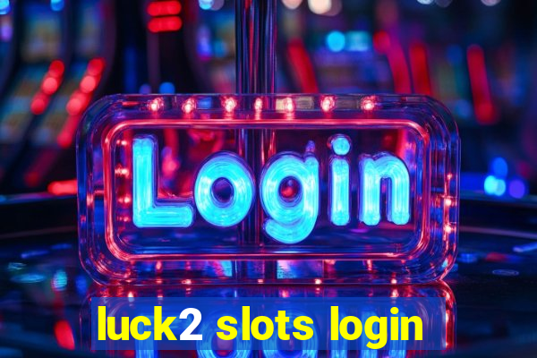 luck2 slots login