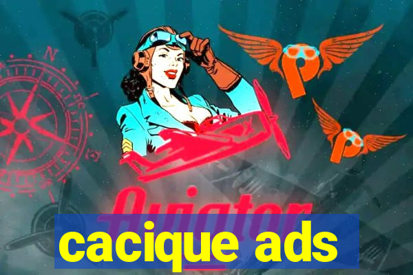 cacique ads