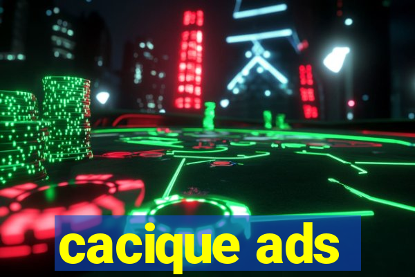 cacique ads