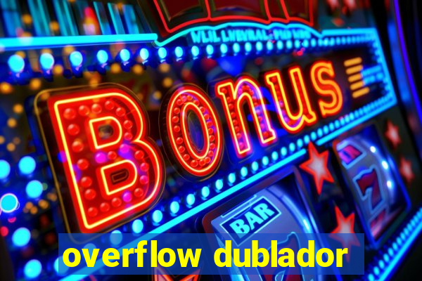 overflow dublador