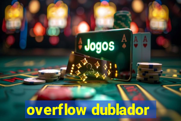 overflow dublador