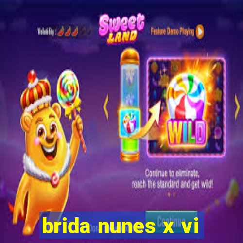 brida nunes x vi