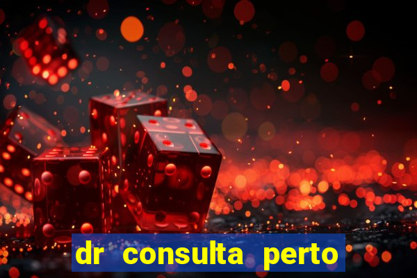 dr consulta perto de mim