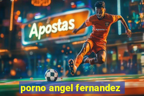 porno angel fernandez