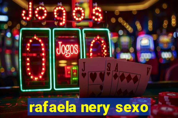 rafaela nery sexo