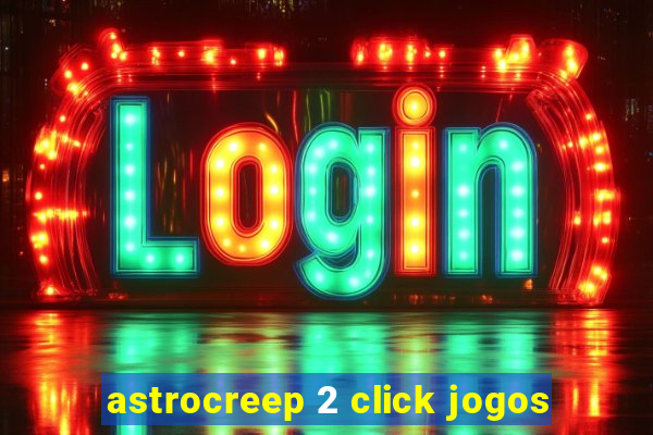 astrocreep 2 click jogos