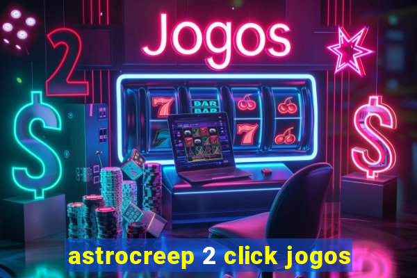 astrocreep 2 click jogos