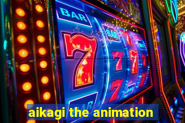 aikagi the animation