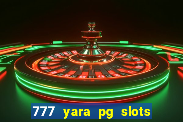 777 yara pg slots paga mesmo