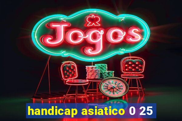 handicap asiatico 0 25