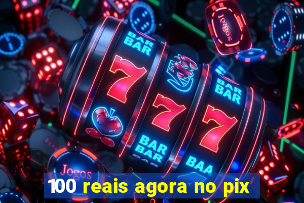 100 reais agora no pix