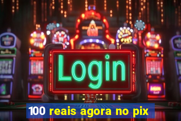 100 reais agora no pix