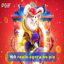 100 reais agora no pix