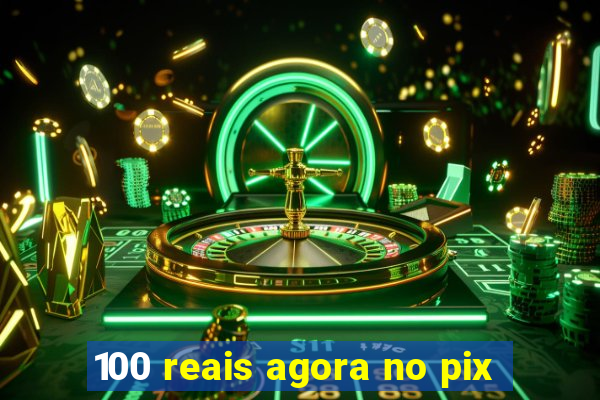 100 reais agora no pix