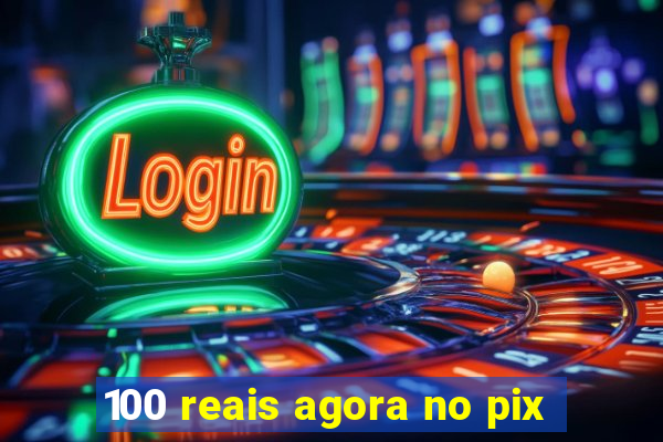 100 reais agora no pix