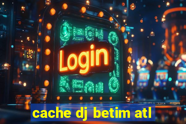 cache dj betim atl