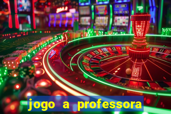 jogo a professora escola legal