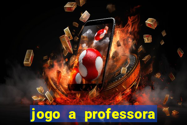 jogo a professora escola legal