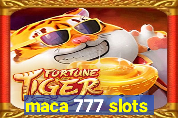 maca 777 slots