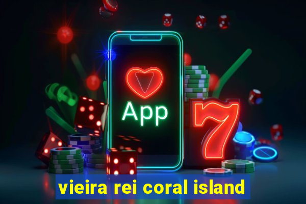 vieira rei coral island