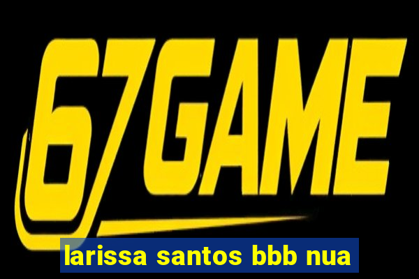 larissa santos bbb nua