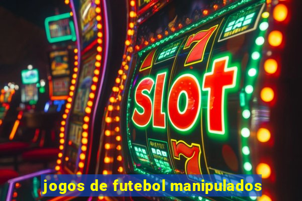 jogos de futebol manipulados